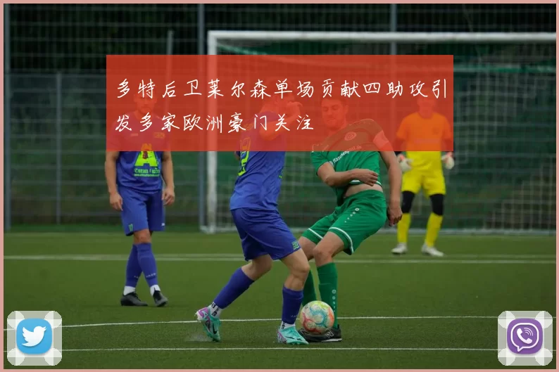 多特后卫莱尔森单场贡献四助攻引发多家欧洲豪门关注